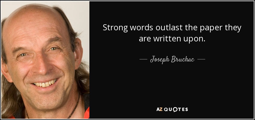 Strong words outlast the paper they are written upon. - Joseph Bruchac