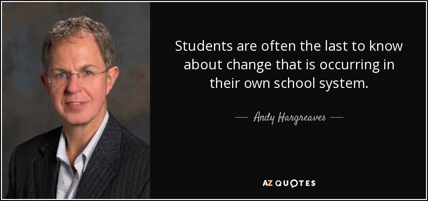 Students are often the last to know about change that is occurring in their own school system. - Andy Hargreaves
