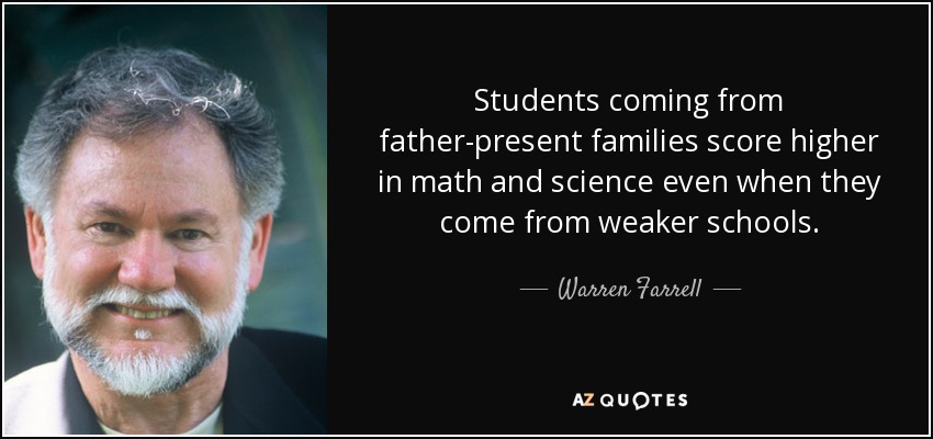 Students coming from father-present families score higher in math and science even when they come from weaker schools. - Warren Farrell