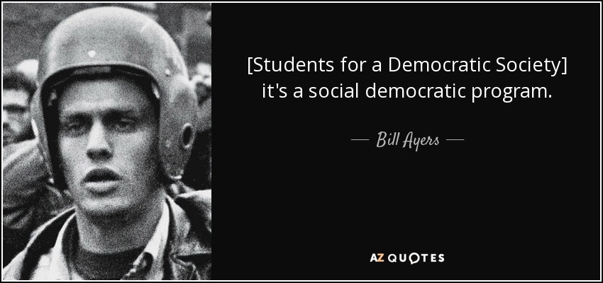 [Students for a Democratic Society] it's a social democratic program. - Bill Ayers