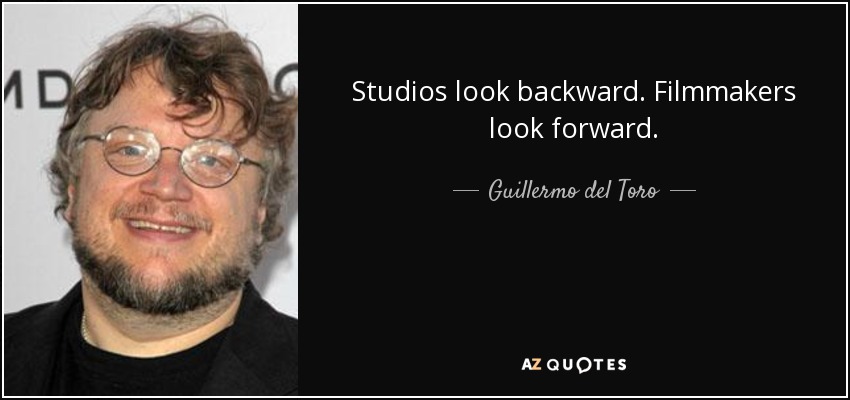 Studios look backward. Filmmakers look forward. - Guillermo del Toro