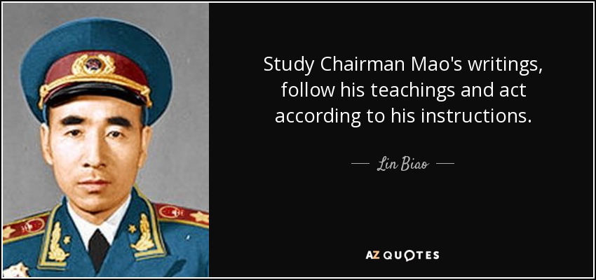 Study Chairman Mao's writings, follow his teachings and act according to his instructions. - Lin Biao