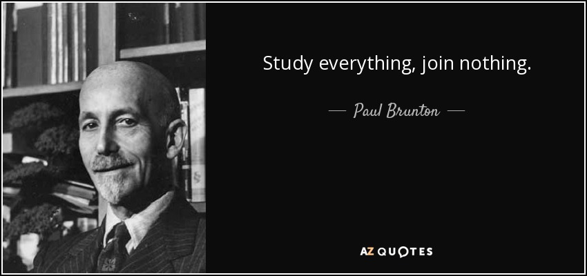 Study everything, join nothing. - Paul Brunton