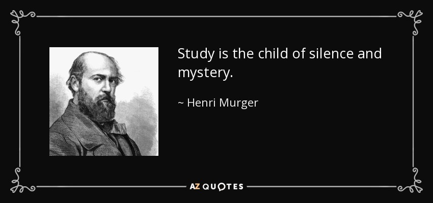 Study is the child of silence and mystery. - Henri Murger
