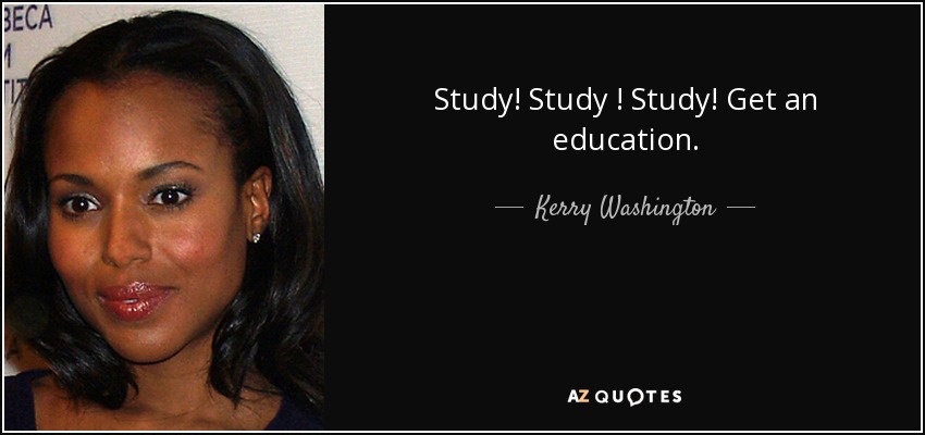Study! Study ! Study! Get an education. - Kerry Washington