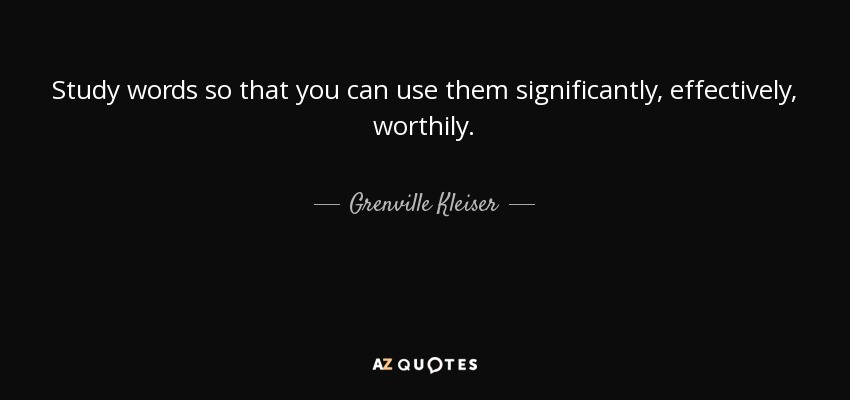 Study words so that you can use them significantly, effectively, worthily. - Grenville Kleiser