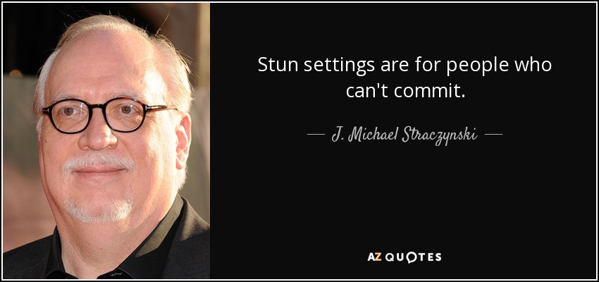 Stun settings are for people who can't commit. - J. Michael Straczynski