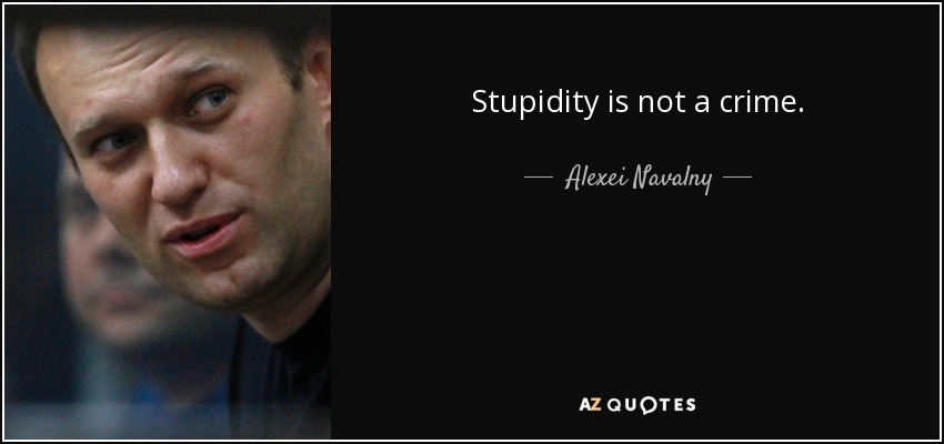 Stupidity is not a crime. - Alexei Navalny