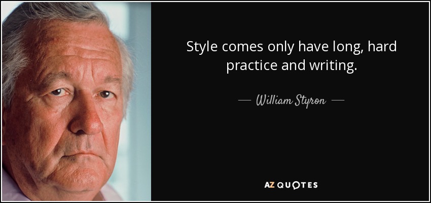 Style comes only have long, hard practice and writing. - William Styron
