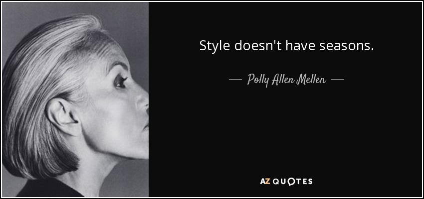 Style doesn't have seasons. - Polly Allen Mellen