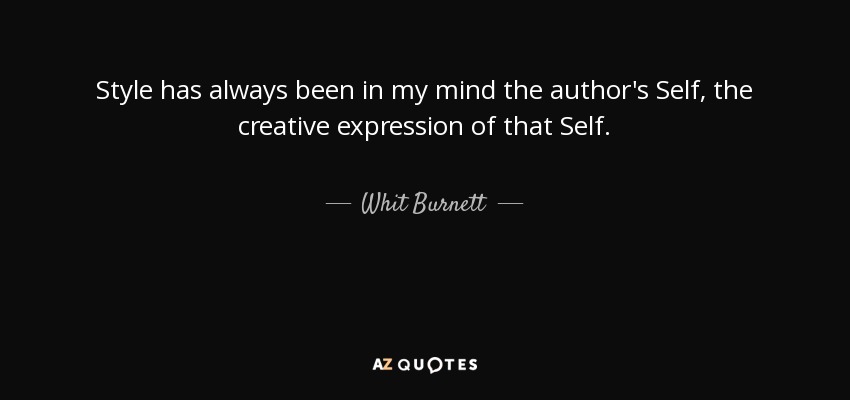 Style has always been in my mind the author's Self, the creative expression of that Self. - Whit Burnett