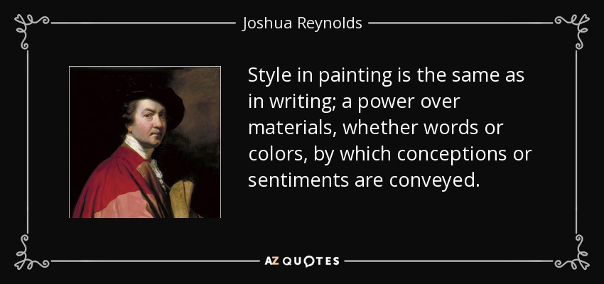 Style in painting is the same as in writing; a power over materials, whether words or colors, by which conceptions or sentiments are conveyed. - Joshua Reynolds