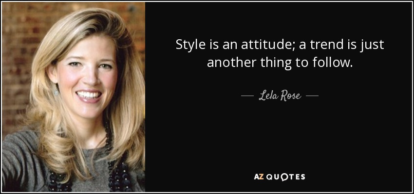 Style is an attitude; a trend is just another thing to follow. - Lela Rose