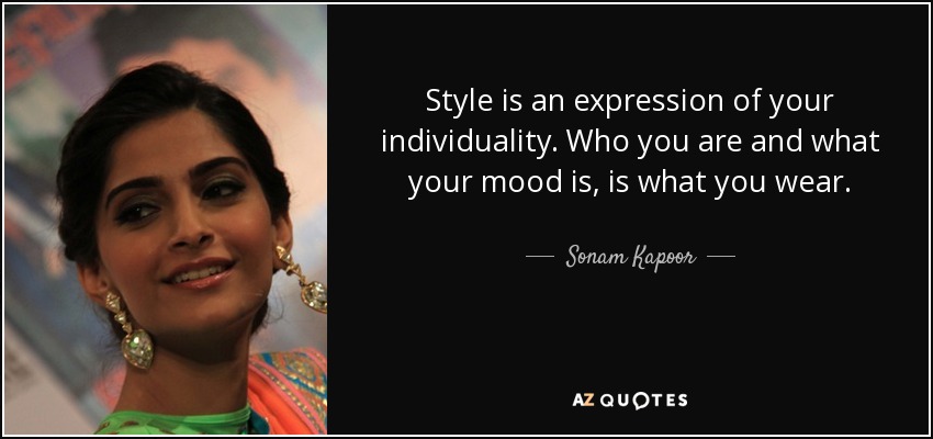 Style is an expression of your individuality. Who you are and what your mood is, is what you wear. - Sonam Kapoor