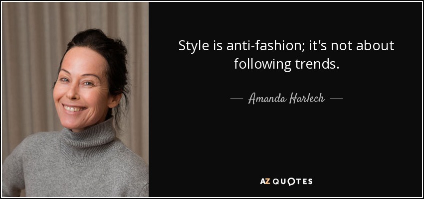 Style is anti-fashion; it's not about following trends. - Amanda Harlech