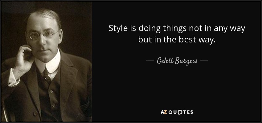 Style is doing things not in any way but in the best way. - Gelett Burgess