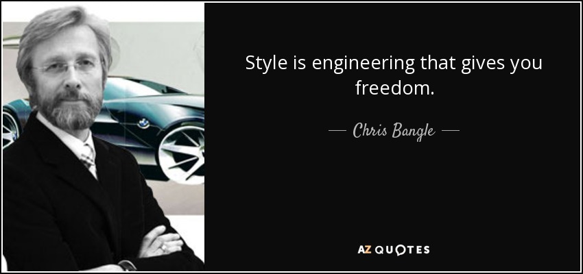 Style is engineering that gives you freedom. - Chris Bangle