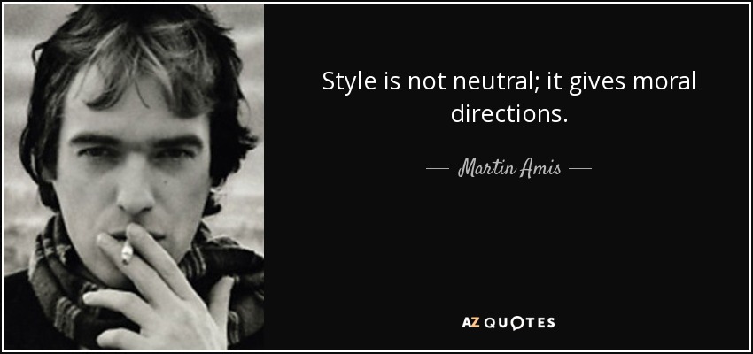 Style is not neutral; it gives moral directions. - Martin Amis