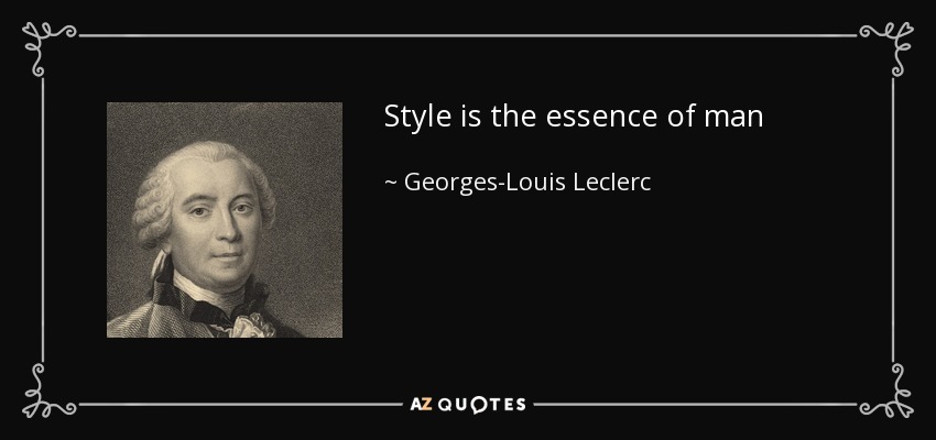 Style is the essence of man - Georges-Louis Leclerc, Comte de Buffon
