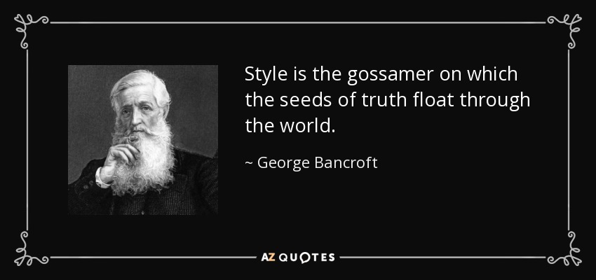 Style is the gossamer on which the seeds of truth float through the world. - George Bancroft