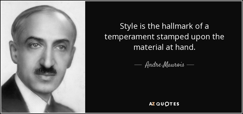 Style is the hallmark of a temperament stamped upon the material at hand. - Andre Maurois