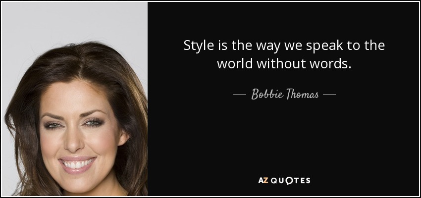 Style is the way we speak to the world without words. - Bobbie Thomas