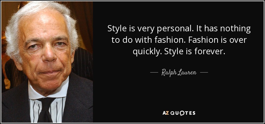 Style is very personal. It has nothing to do with fashion. Fashion is over quickly. Style is forever. - Ralph Lauren