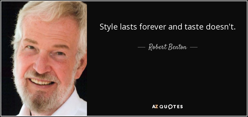 Style lasts forever and taste doesn't. - Robert Benton