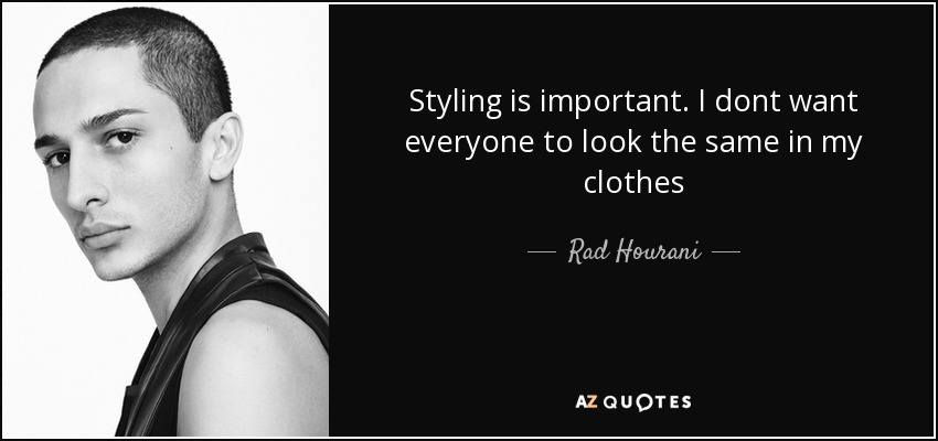 Styling is important. I dont want everyone to look the same in my clothes - Rad Hourani