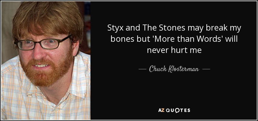 Styx and The Stones may break my bones but 'More than Words' will never hurt me - Chuck Klosterman