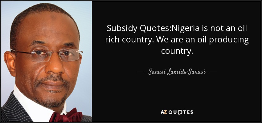 Subsidy Quotes:Nigeria is not an oil rich country. We are an oil producing country. - Sanusi Lamido Sanusi