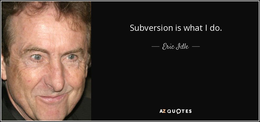 Subversion is what I do. - Eric Idle
