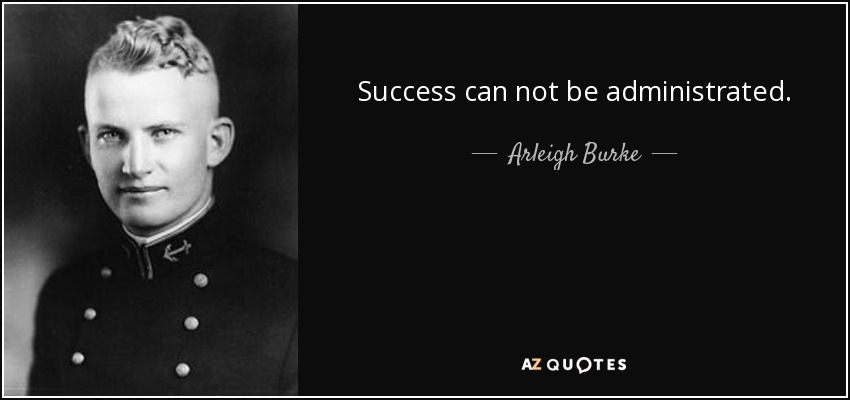 Success can not be administrated. - Arleigh Burke