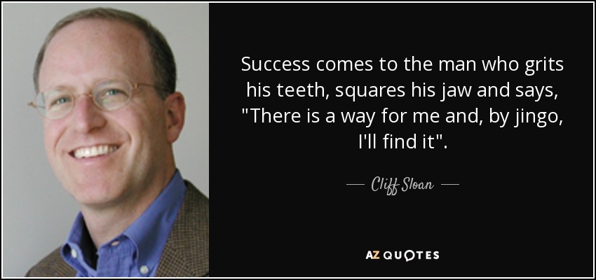 Success comes to the man who grits his teeth, squares his jaw and says, 