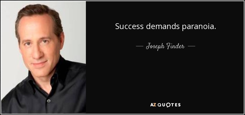 Success demands paranoia. - Joseph Finder