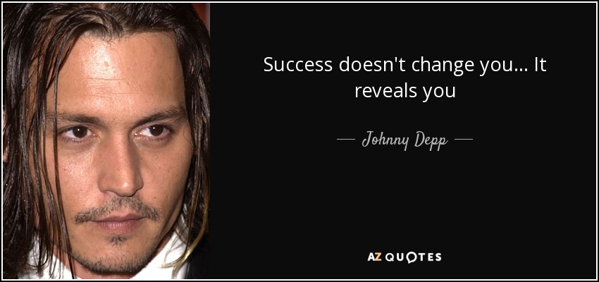 Success doesn't change you... It reveals you - Johnny Depp