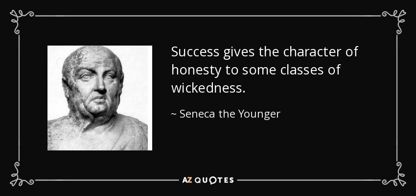 Success gives the character of honesty to some classes of wickedness. - Seneca the Younger