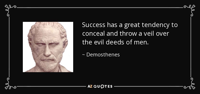 Success has a great tendency to conceal and throw a veil over the evil deeds of men. - Demosthenes