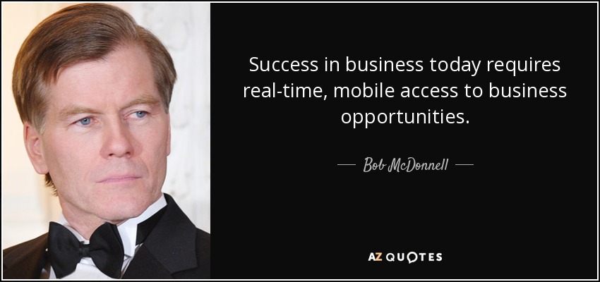 Success in business today requires real-time, mobile access to business opportunities. - Bob McDonnell
