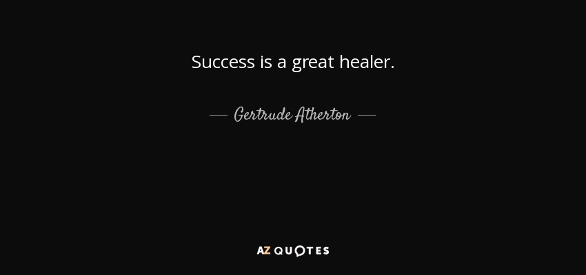 Success is a great healer. - Gertrude Atherton
