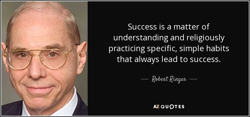 Success is a matter of understanding and religiously practicing specific, simple habits that always lead to success. - Robert Ringer