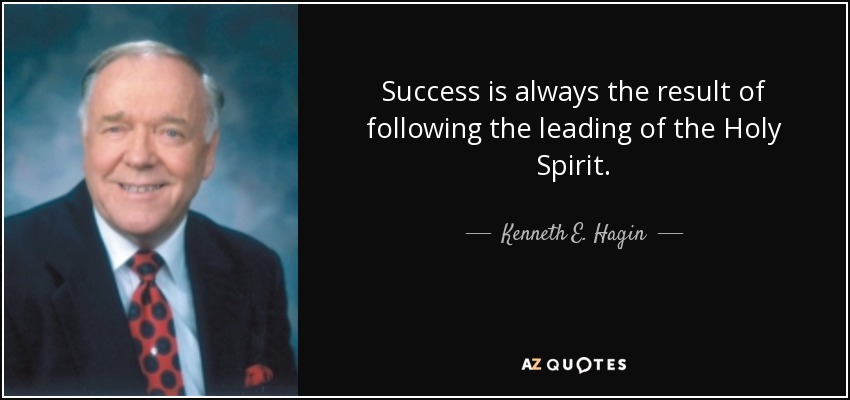 Success is always the result of following the leading of the Holy Spirit. - Kenneth E. Hagin