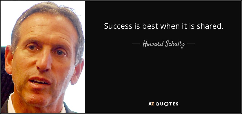 Success is best when it is shared. - Howard Schultz