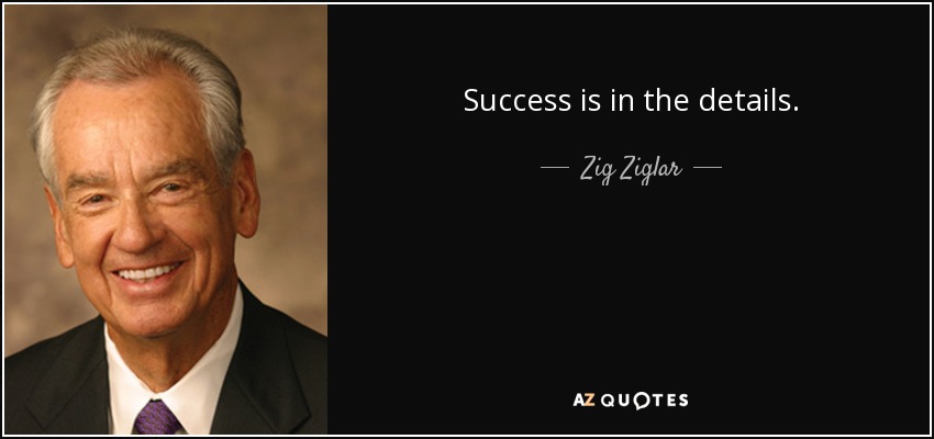 Success is in the details. - Zig Ziglar