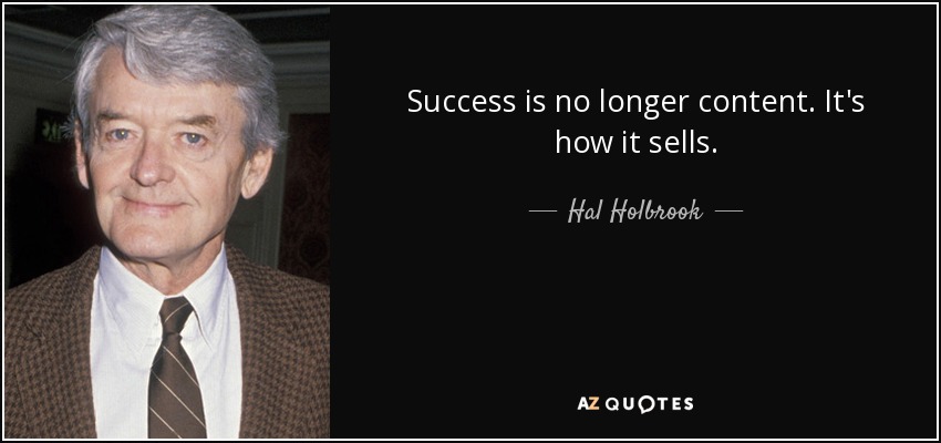 Success is no longer content. It's how it sells. - Hal Holbrook