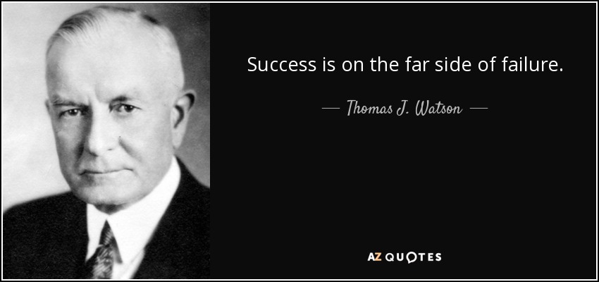 Success is on the far side of failure. - Thomas J. Watson