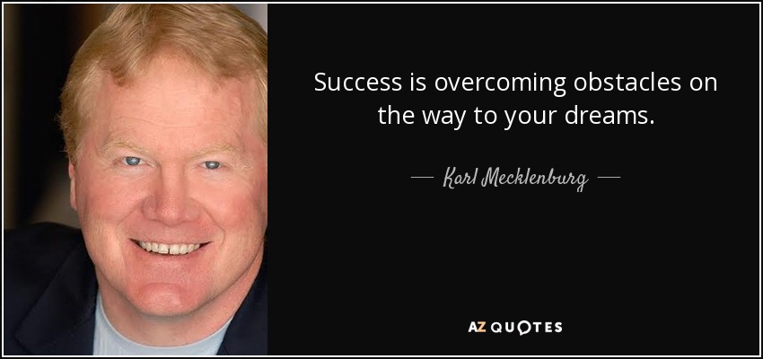 Success is overcoming obstacles on the way to your dreams. - Karl Mecklenburg