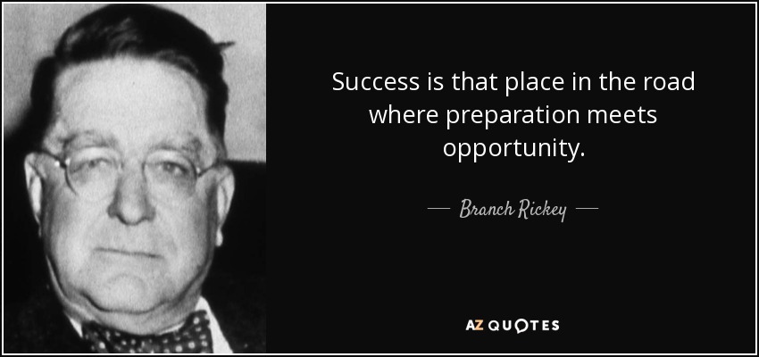Success is that place in the road where preparation meets opportunity. - Branch Rickey