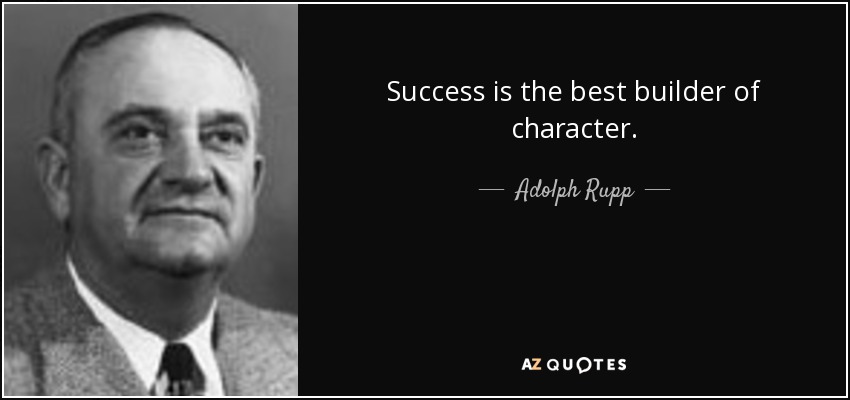 Success is the best builder of character. - Adolph Rupp