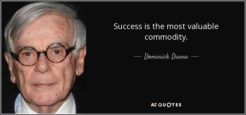 Success is the most valuable commodity. - Dominick Dunne